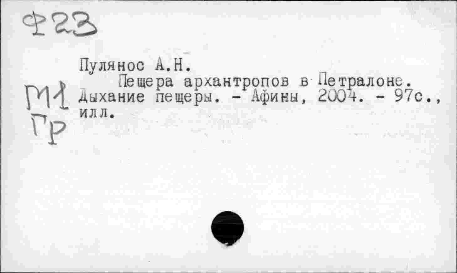 ﻿Пулянос A.H.
Пещера архантропов в Петралонс. Дыхание пещеры. - Афины, 200ч. - 97с., илл.